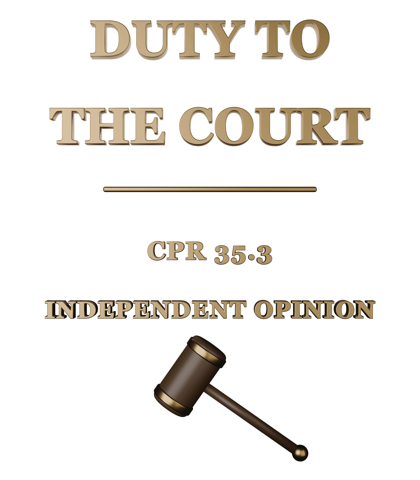 Three-dimensional gold lettering reading Duty to the Court, CPR 35.3, independent opinion, with a wooden gavel beneath.